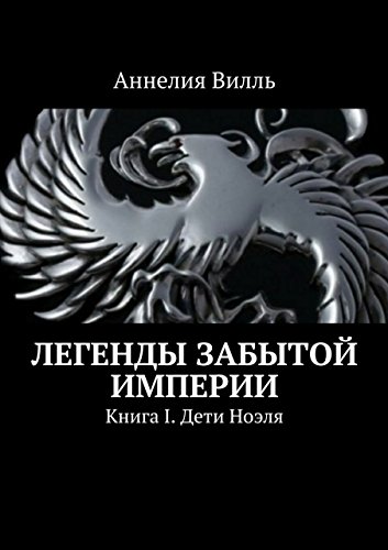 Легенды забытой Империи: Дети Ноэля (Russian Edition)