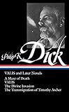 Valis and Later Novels: A Maze of Death / Valis / the Divine Invasion / the Transmigration of Timothy Archer