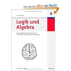 Logik und Algebra: Eine praxisbezogene Einf�hrung f�r Informatiker und Wirtschaftsinformatiker