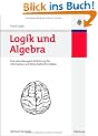 Logik und Algebra: Eine praxisbezogene Einf�hrung f�r Informatiker und Wirtschaftsinformatiker