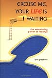 Image of Excuse Me, Your Life is Waiting : The Astonishing Power of Feelings