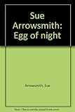 Sue Arrowsmith : egg of night
