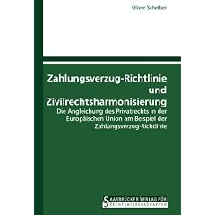Zahlungsverzug-Richtlinie und Zivilrechtsharmonisierung: Die Angleichung des Privatrechts in der Europ�ischen Union am Beispiel der Zahlungsverzug-Richtlinie