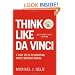 Think Like Da Vinci: 7 Easy Steps to Boosting Your Everyday Genius