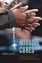 Miracle Cures: Saints, Pilgrimage, and the Healing Powers of Belief