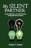 My Silent Partner: a young entrepreneur, a seasoned businessman; and the greatest lesson in business