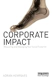 Corporate impact : measuring and managing your social footprint