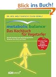 Metabolic Balance - Das Kochbuch f�r Vegetarier: Gesund abnehmen mit abwechslungsreichen Rezepten ohne Fisch und Fleisch