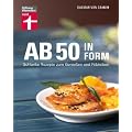 Ab 50 in Form: Schlanke Rezepte zum Genie�en und Fitbleiben