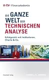 Die ganze Welt der Technischen Analyse: Erfolgreich mit Indikatoren, Charts & Co.