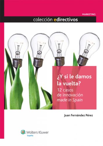 ¿Y si le damos la vuelta? 12 casos de innovación made in Spain (Edirectivos) (Spanish Edition)