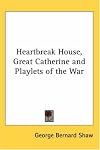 Heartbreak House, Great Catherine and Playlets of the War