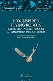 Bio-inspired Flying Robots: Experimental Synthesis of Autonomous Indoor Flyers (Engineering Sciencs: Microtechnology) Bio-inspired Flying Robots: Experimental Synthesis of Autonomous Indoor Flyers (Engineering Sciencs: Microtechnology)