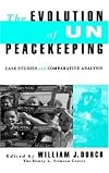 The Evolution of UN Peacekeeping: Case Studies and Comparative Analysis (A Stimson Center Book)