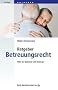 Ratgeber Betreuungsrecht: Hilfe f�r Betreute und Betreuer