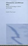 Clausewitz And African War: Politics And Strategy In Liberia And Somalia