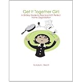 Get It Together Girl!: A 28-Day Guide to Practical NOT Perfect Home Organization (Get It Togther Girl!) ~ Karyn L. Beach