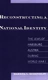Buy : Reconstructing a National Identity: The Jews of Habsburg Austria during World War I (Studies in Jewish History)