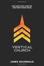 Vertical Church: What Every Heart Longs for. What Every Church Can Be.