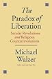 The Paradox of Liberation: Secular Revolutions and Religious Counterrevolutions