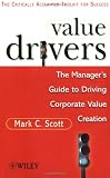 Value Drivers: The Managers Guide for Driving Corporate Value Creation