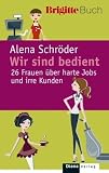 Wir sind bedient.: 26 Frauen über harte Jobs und irre Kunden