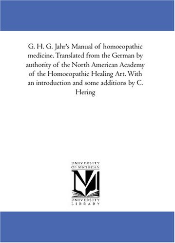 G. H. G. Jahr\'s Manual of homoeopathic medicine. Translated from the German by authority of the North American Academy of the Homoeopathic Healing Art. ... introduction and some additions by C. Hering