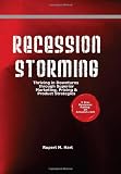 Recession Storming: Thriving In Downturns Through Superior Marketing, Pricing And Product Strategies