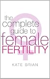 The Complete Guide To Female Fertility