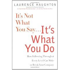 It's Not What You Say...It's What You Do: How Following Through At Every Level Can Make Or Break Your Company