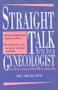 Straight Talk With Your Gynecologist: How to Get Answers That Can Save Your Life