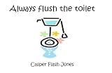 Always Flush the Toilet (Lessons for Kids)