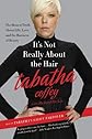 It's Not Really About the Hair: The Honest Truth About Life, Love, and the Business of Beauty