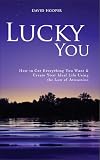 Lucky You - How to Get Everything You Want and Create Your Ideal Life Using the Law of Attraction