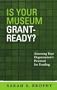Is Your Museum Grant-Ready?: Assessing Your Organization's Potential for Funding (American Association for State and Local History)