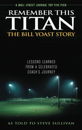 Remember This Titan: The Bill Yoast Story: Lessons Learned from a Celebrated Coach's Journey