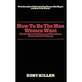 how to be the man women want the get more confidence and meet better women guide to dating