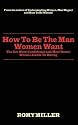 How To Be The Man Women Want: The Get More Confidence and Meet Better Women Guide To Dating