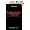 How To Be The Man Women Want: The Get More Confidence and Meet Better Women Guide To Dating
