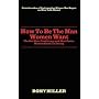 How To Be The Man Women Want: The Get More Confidence and Meet Better Women Guide To Dating