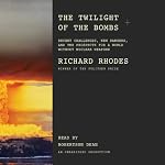 The Twilight of the Bombs: Recent Challenges, New Dangers, and the Prospects for a World Without Nuclear Weapons | Richard Rhodes