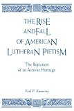 Rise and Fall of American Lutheran Pietism: The Rejection of an Activist Heritage Paul Kuenning