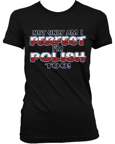 Not Only Am I Perfect, I'm Polish Too! Juniors T-shirt, Poland Polska Country Pride Design Juniors Shirt