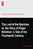 The Lord of the Marches; or, the Story of Roger Mortimer: a Tale of the Fourteenth Century.
