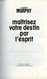 Maitrisez Votre Destin Par L Esprit Joseph Murphy Babelio