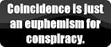 Coincidence is just an euphemism for conspiracy. - Funny Car Bumper Sticker/Vinyl Decal [BLK4148]