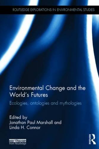 Environmental Change and the World's Futures: Ecologies, ontologies and mythologies (Routledge Explorations in Environmental Studies)