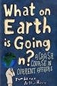 What on Earth is Going On?: A Crash Course in Current Affairs