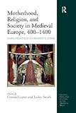 Motherhood, religion, and society in medieval Europe, 400-1400 : essays presented to Henrietta Leyser
