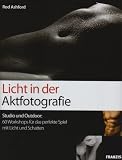 Licht in der Aktfotografie: Studio und Outdoor: 60 Workshops f�r das perfekte Spiel mit Licht und Schatten